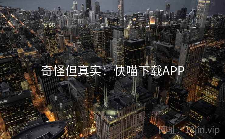 奇怪但真实：快喵下载APP