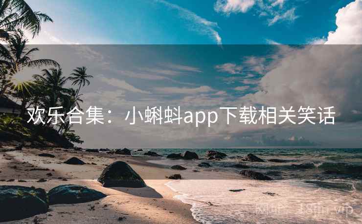 欢乐合集：小蝌蚪app下载相关笑话