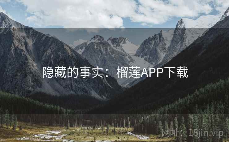 隐藏的事实：榴莲APP下载